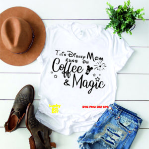 This Disney Mom Runs On Coffee and Magic Svg, Disney Mama Svg, Coffee and Magic Svg, Disney Mom Shirt, Mommy To Be, Best Mom ever, Disney Birthday Svg,
