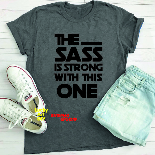 The Sass is Strong With This One SVG Star Wars SVG Darth Vader Shirt Tshirt Dark Side cut files Cricut Silhouette Cameo